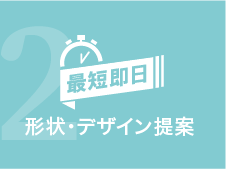 形状・デザイン提案【最短即日】